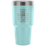 Physical therapist because badass mother fucker isn't an official job title Tumbler 30oz