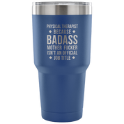 Physical therapist because badass mother fucker isn't an official job title Tumbler 30oz