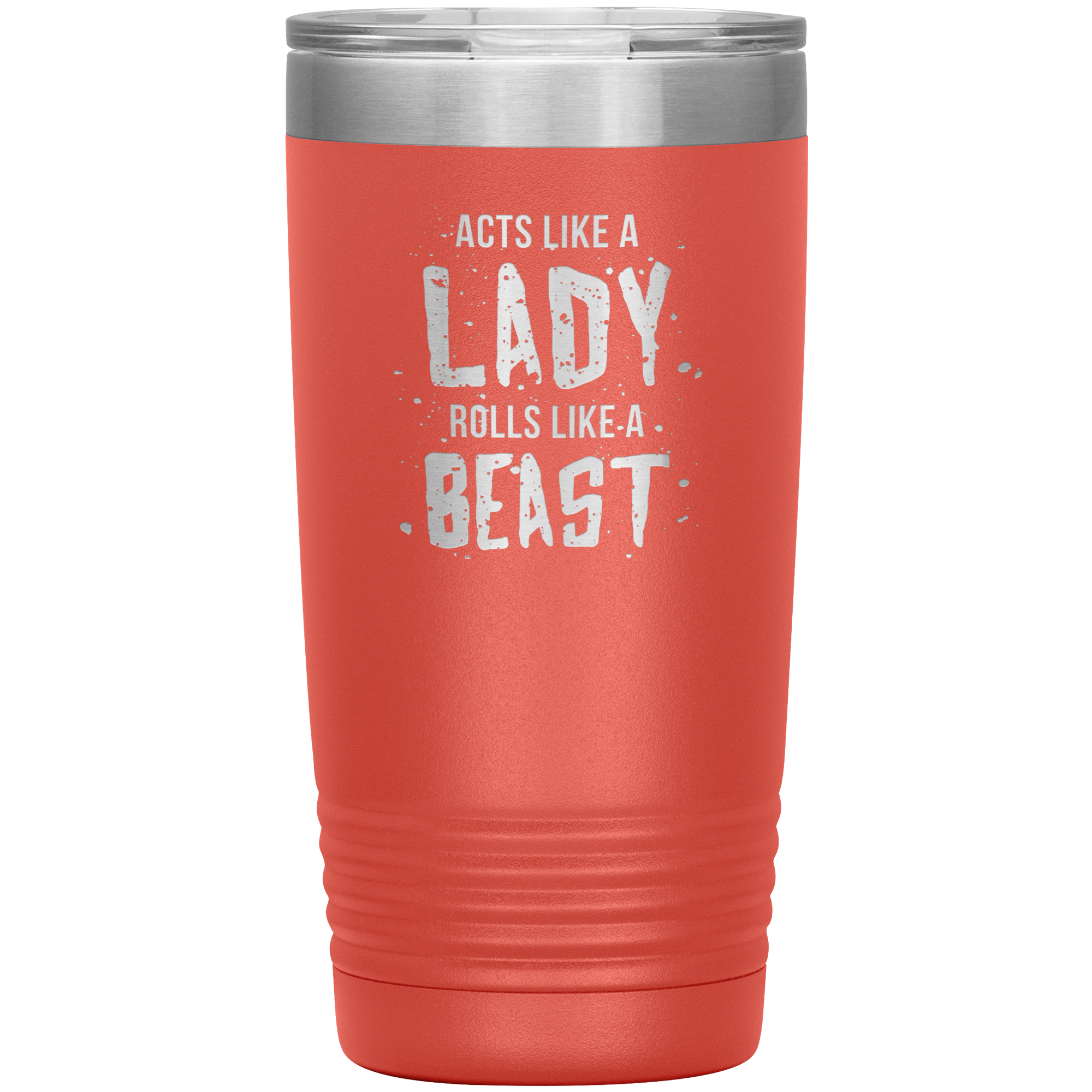Acts like a lady, rolls like a beast, 20oz Vacuum Tumbler,