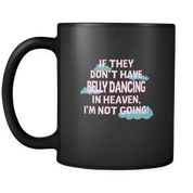 If they don't have Belly Dancing in heaven I'm not going