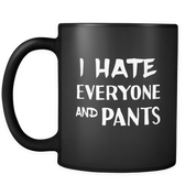I hate Everyone and Pants 11oz Black Mug
