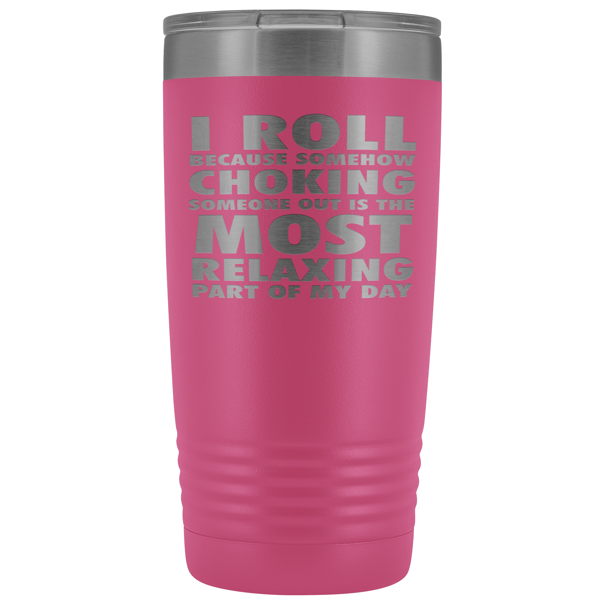BJJ Gift, I roll because somehow choking someone out is the most relaxing part, 20oz Tumbler, Travel mug, Coffee Tumbler, Tea Tumbler