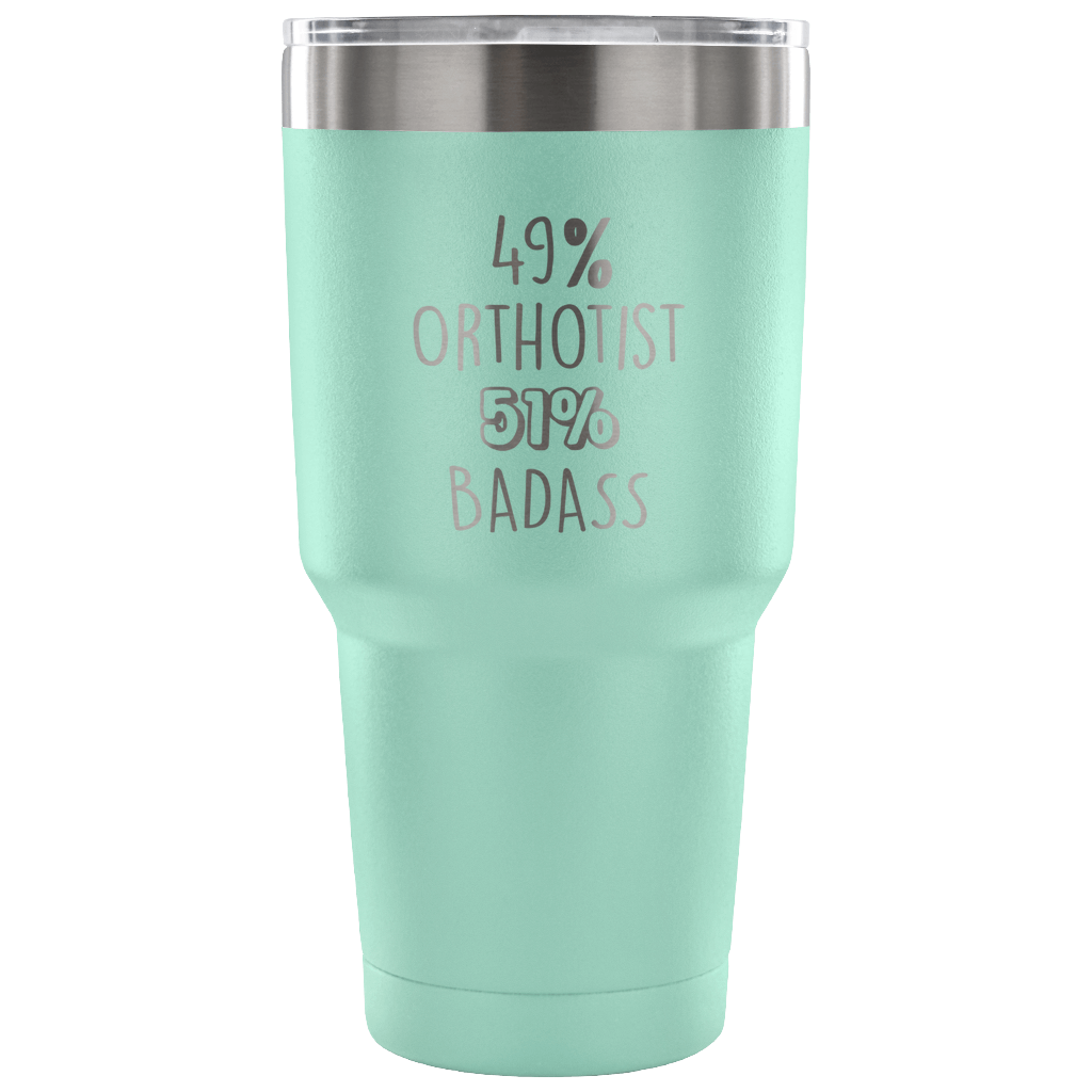 49% Orthotist, Badass Tumbler 30oz