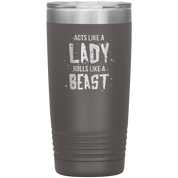 Acts like a lady, rolls like a beast, 20oz Vacuum Tumbler,