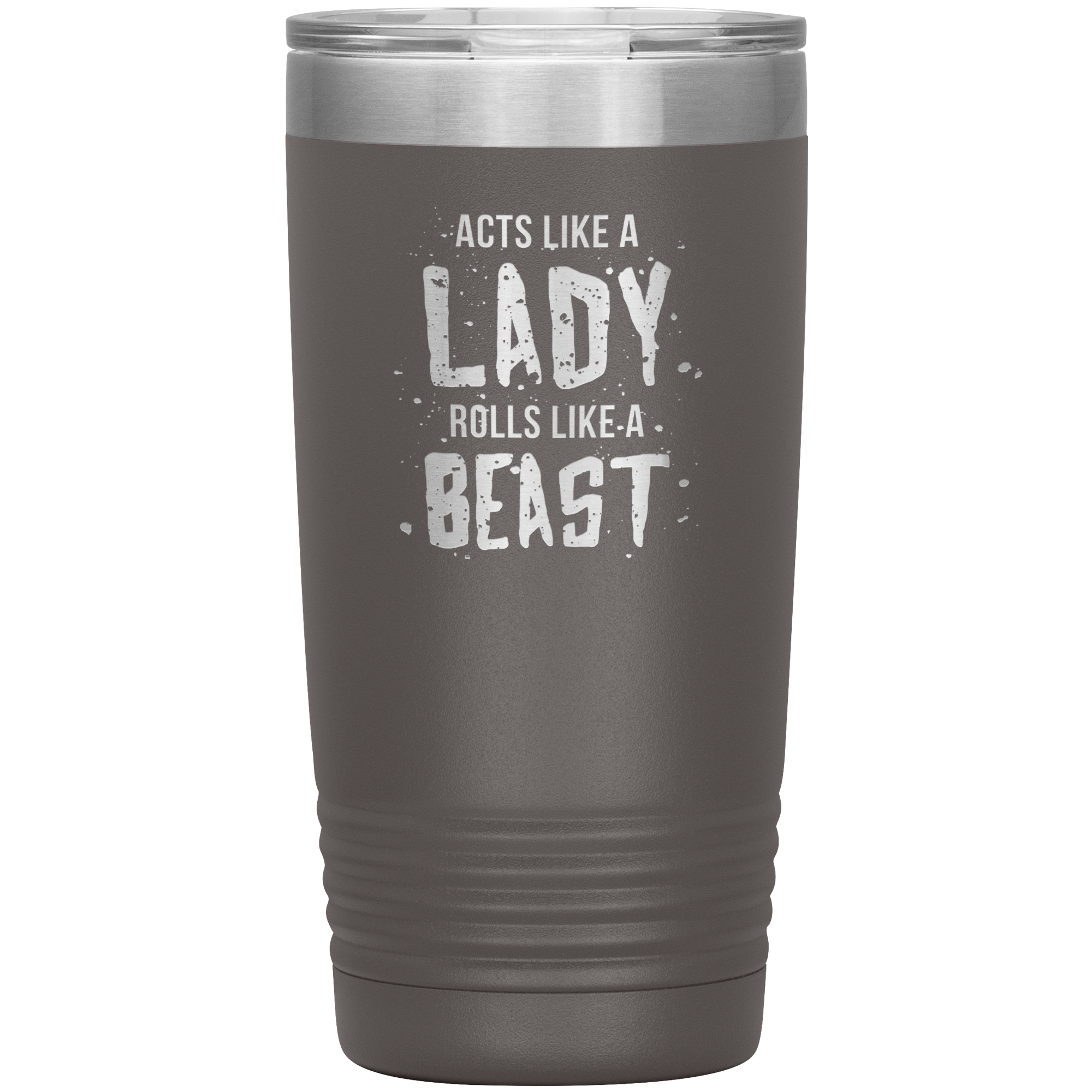 Acts like a lady, rolls like a beast, 20oz Vacuum Tumbler,