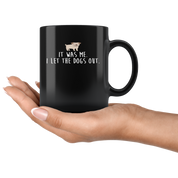 Mug Funny Gifts Funny Mugs - It was me. I let the dogs out - Perfect Gift for Your Dad, Mom, Boyfriend, Girlfriend, or Friend - 11oz Black