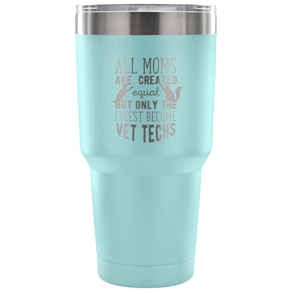 All moms were created equal, but only the finest become vet techs Tumbler 30oz