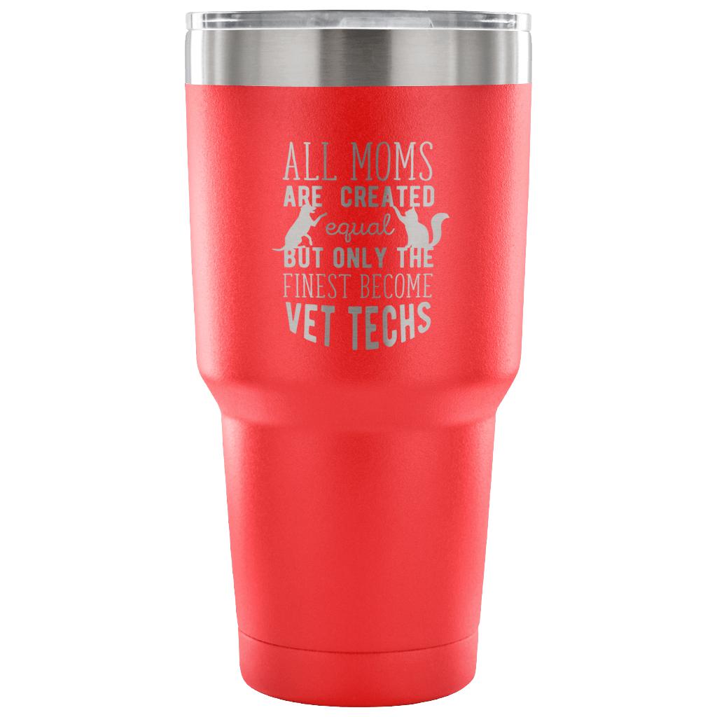 All moms were created equal, but only the finest become vet techs Tumbler 30oz