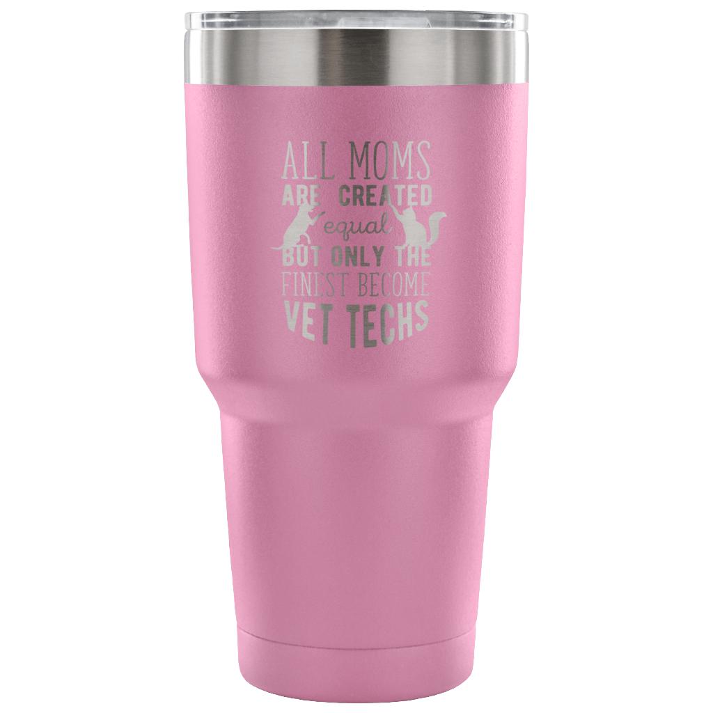 All moms were created equal, but only the finest become vet techs Tumbler 30oz