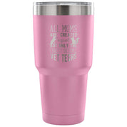 All moms were created equal, but only the finest become vet techs Tumbler 30oz