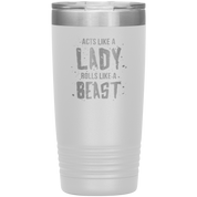 Acts like a lady, rolls like a beast, 20oz Vacuum Tumbler,