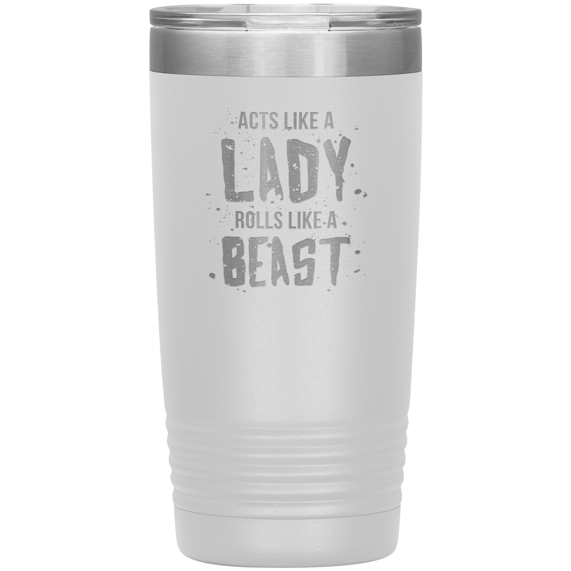 Acts like a lady, rolls like a beast, 20oz Vacuum Tumbler,