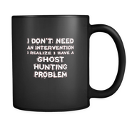 I don't need an intervention I realize I have a Ghost hunting problem