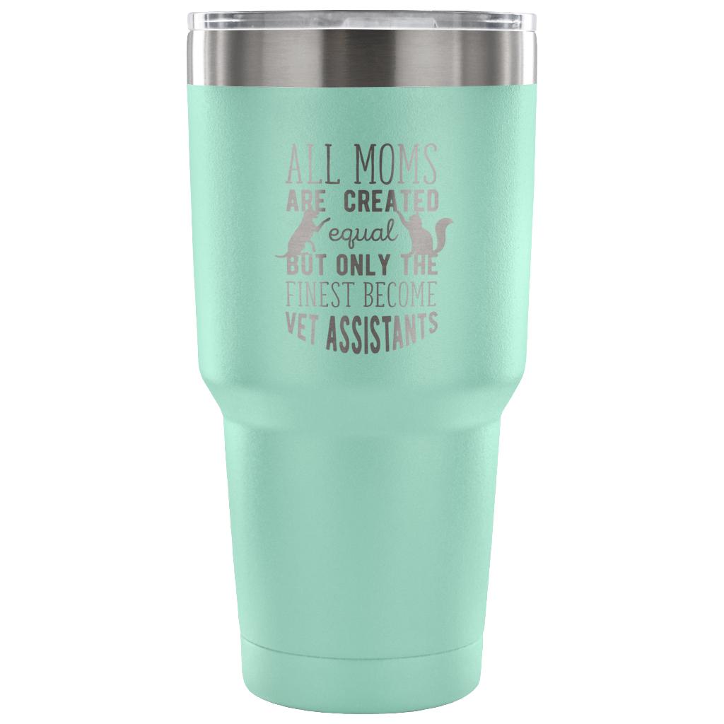 All moms - only the finest become vet assistants Tumbler 30oz