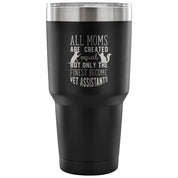 All moms - only the finest become vet assistants Tumbler 30oz