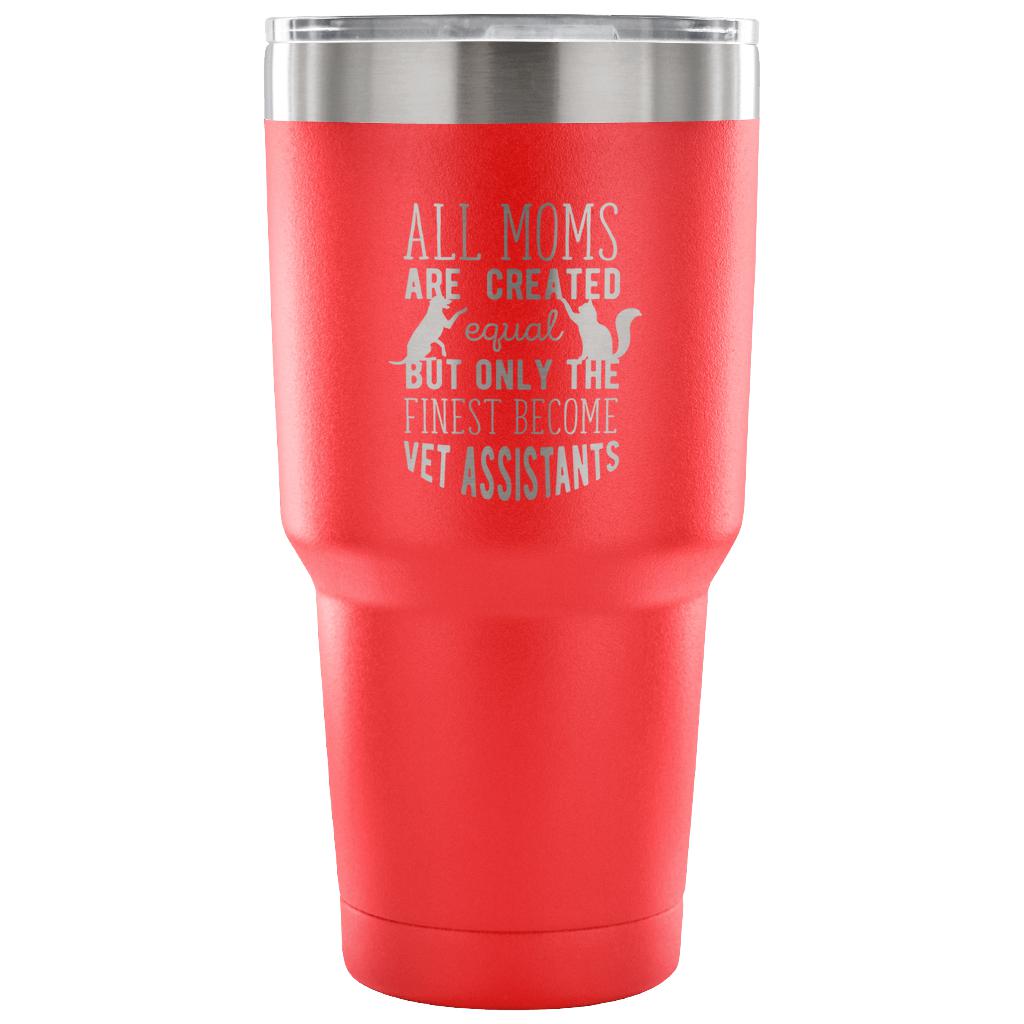 All moms - only the finest become vet assistants Tumbler 30oz