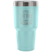 Yes, I have tattoos, and yes I have an education and a job Tumbler 30oz