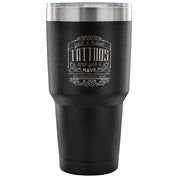 Yes, I have tattoos, and yes I have an education and a job Tumbler 30oz