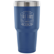Yes, I have tattoos, and yes I have an education and a job Tumbler 30oz