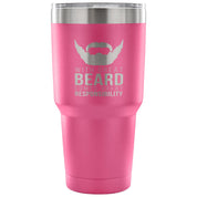 With great beard comes great responsibility Tumbler 30oz