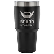 With great beard comes great responsibility Tumbler 30oz