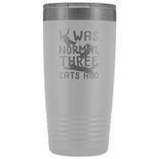 Cats Gift, I was normal three cats ago, 20oz Tumbler, Travel mug, Coffee Tumbler, Tea Tumbler