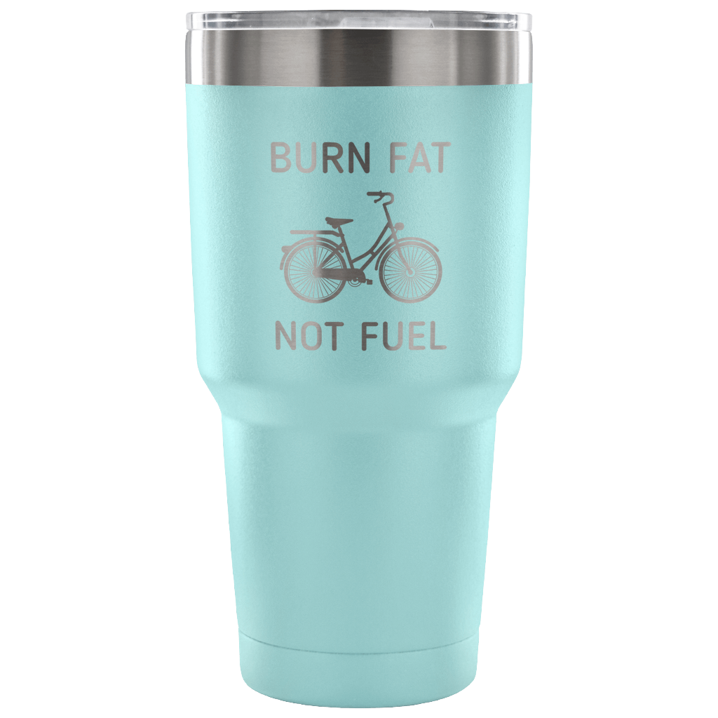 Burn fat, not fuel Tumbler 30oz