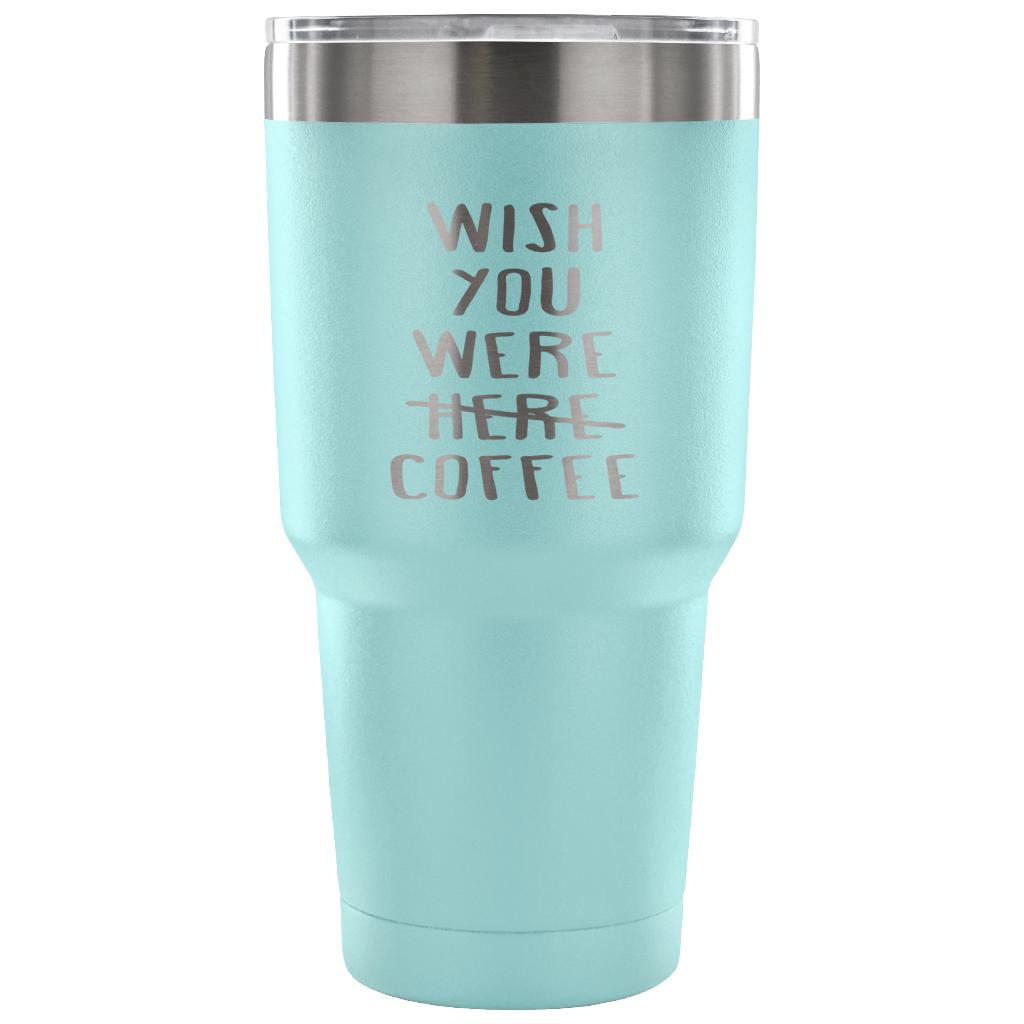 Wish you were here/coffee Tumbler 30oz