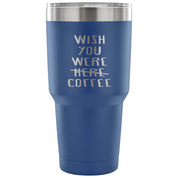 Wish you were here/coffee Tumbler 30oz