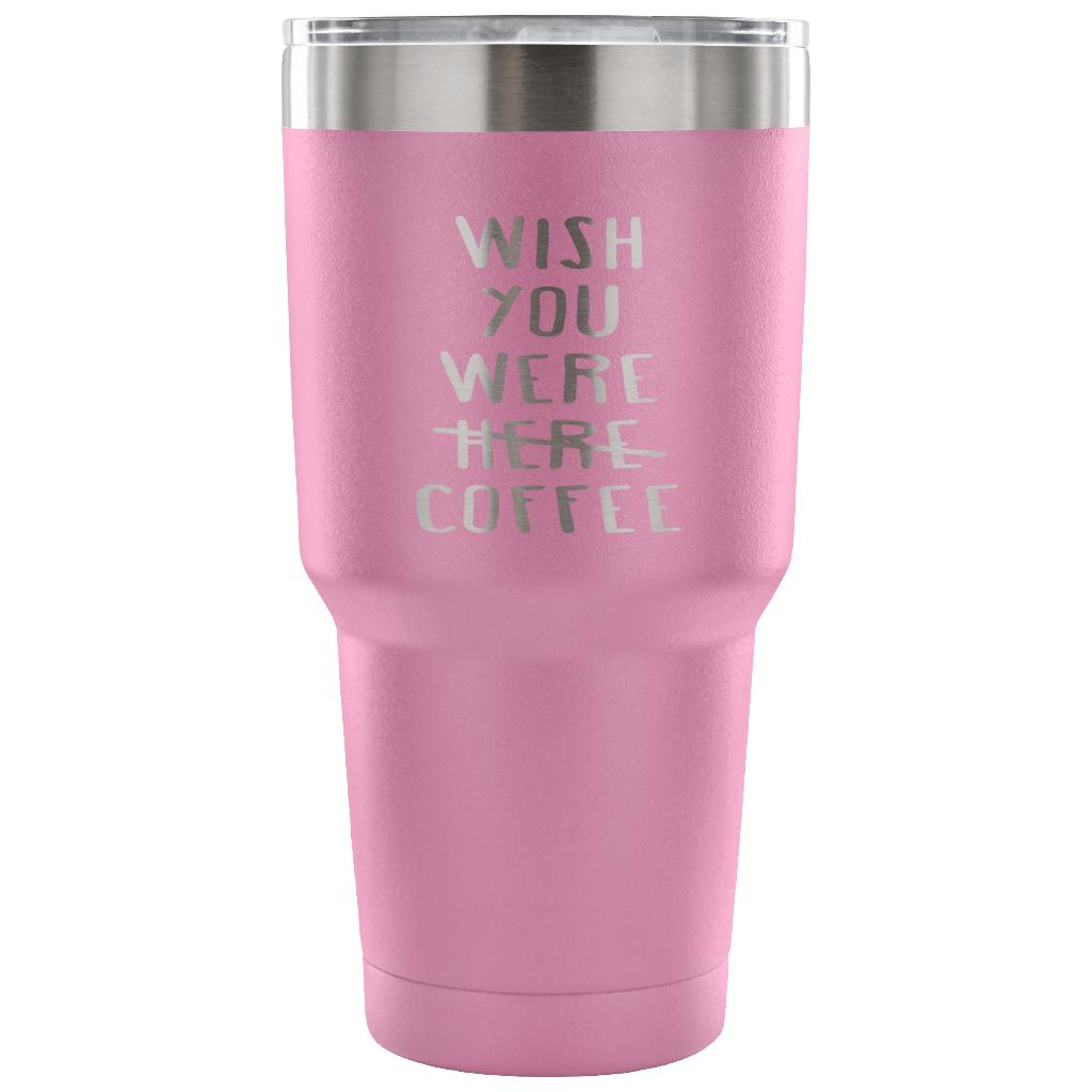 Wish you were here/coffee Tumbler 30oz