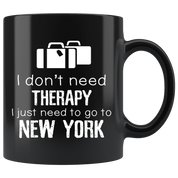 New York - I Don't Need Therapy I Need To Go To New York 11 oz Black Coffee Mug