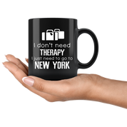 New York - I Don't Need Therapy I Need To Go To New York 11 oz Black Coffee Mug