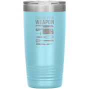 Chef choose your weapon 20oz Tumbler