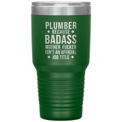 Plumber because badass mother fucker isn't an official job title 30oz Tumbler
