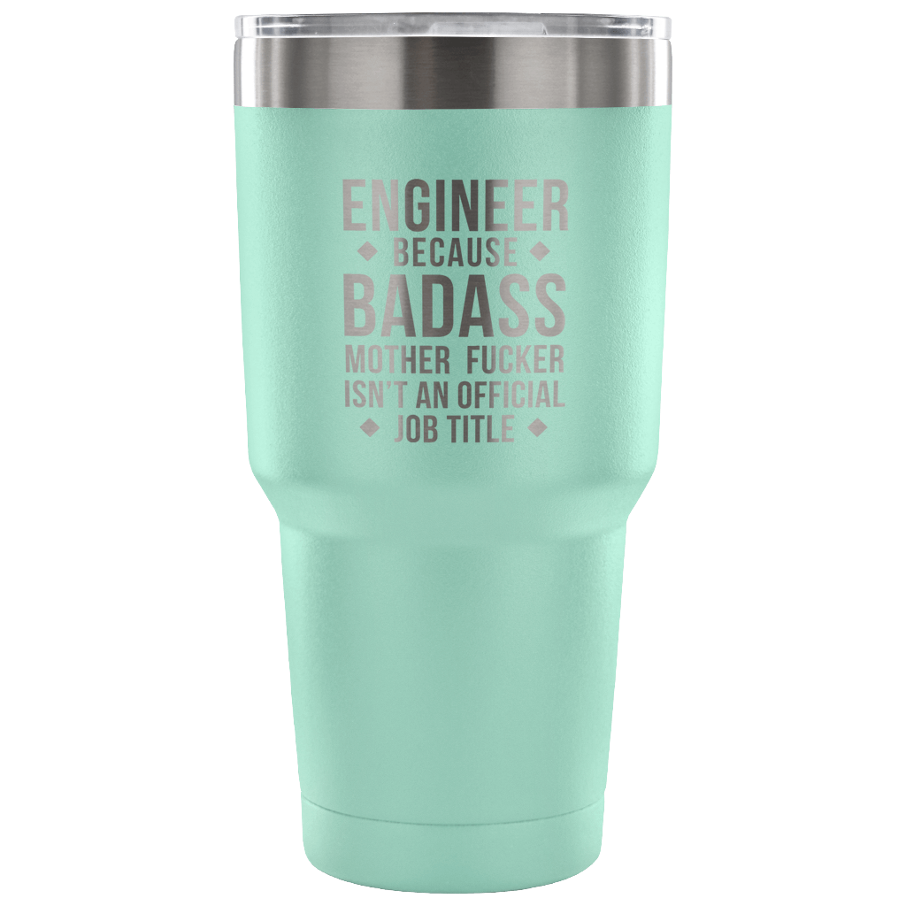 Engineer because badass mother fucker isn't an official job title Tumbler 30oz