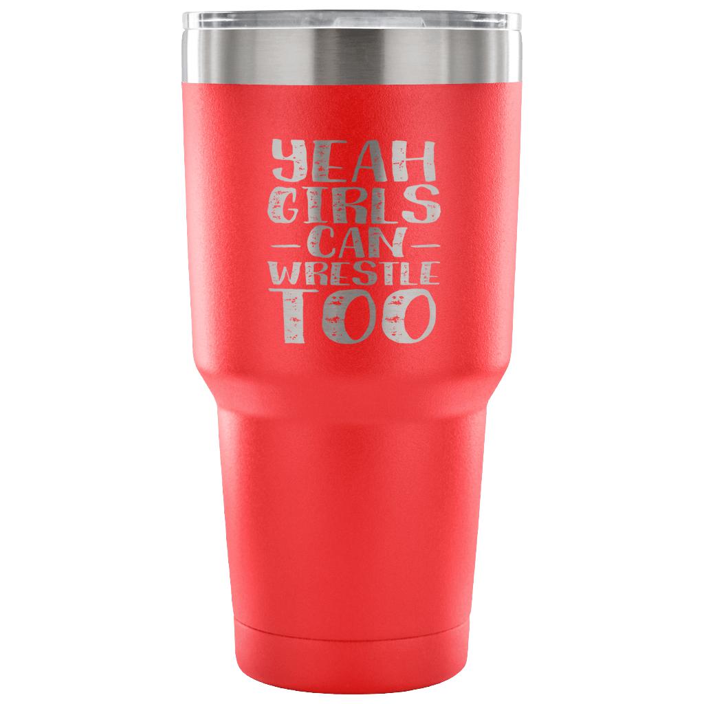 Yeah, girls can wrestle too Tumbler 30oz