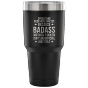 Operations research analyst because badass mother fucker isn't an official job title Tumbler 30oz