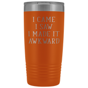 Funny Quotes Gift, I came, I saw, I made it awkward, 20oz Tumbler, Travel mug, Coffee Tumbler, Tea Tumbler