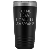 Funny Quotes Gift, I came, I saw, I made it awkward, 20oz Tumbler, Travel mug, Coffee Tumbler, Tea Tumbler