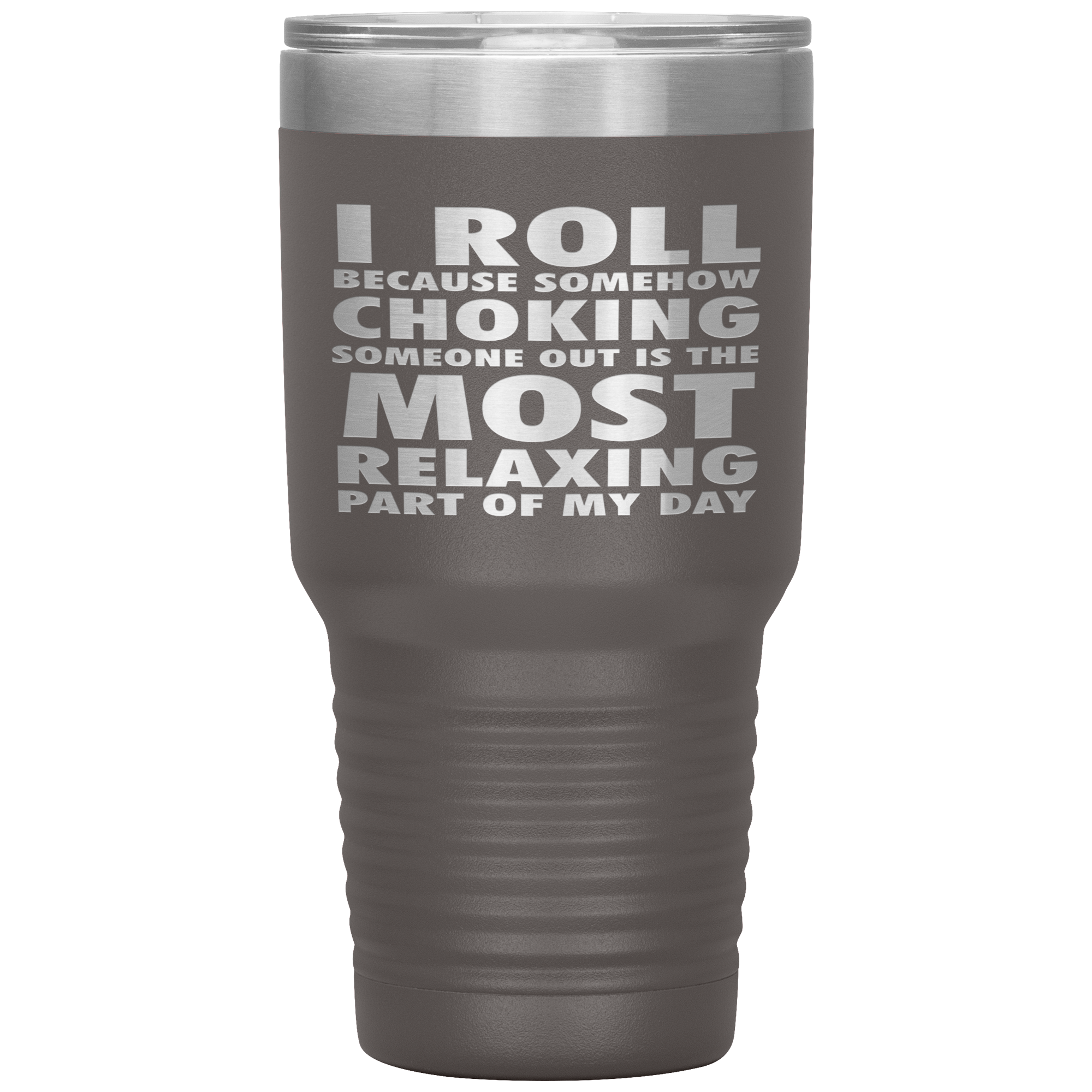 BJJ Gift, I roll because somehow choking someone out is the most relaxing part, 30oz Tumbler, Travel mug, Coffee Tumbler, Tea Tumbler