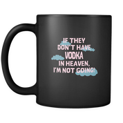 If they don't have Vodka in heaven I'm not going