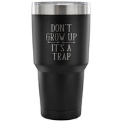 Don't grow up, it's a trap Tumbler 30oz