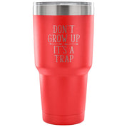 Don't grow up, it's a trap Tumbler 30oz