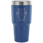 Don't grow up, it's a trap Tumbler 30oz