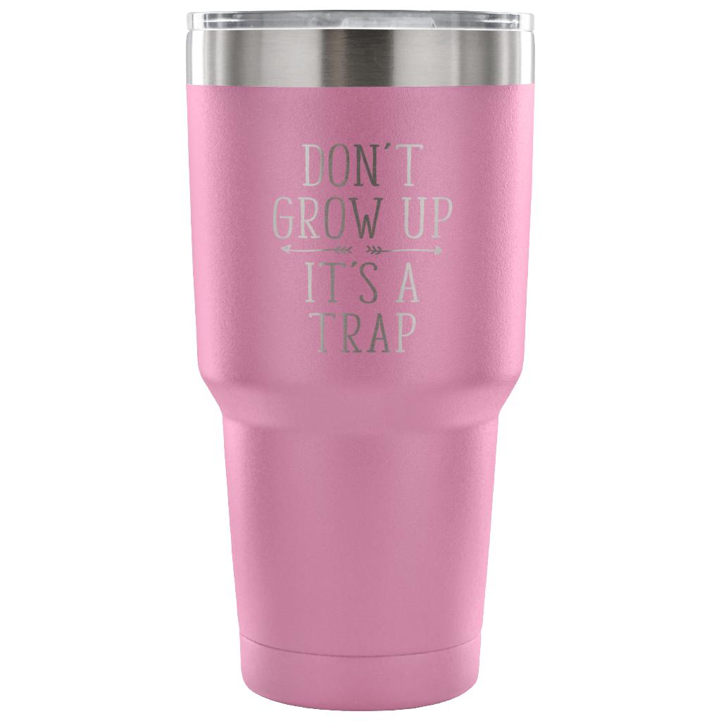 Don't grow up, it's a trap Tumbler 30oz