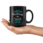 Mug Knitting, Knitting Gifts - If it involves knitting & wine count me in - Knitting Mug, 11oz Black Mug
