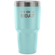 I'm on a boat Tumbler 30oz