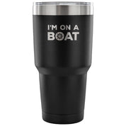 I'm on a boat Tumbler 30oz