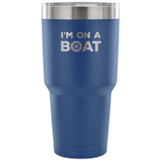 I'm on a boat Tumbler 30oz