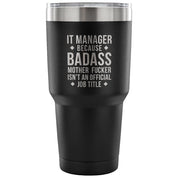 It manager because badass mother fucker isn't an official job title Tumbler 30oz